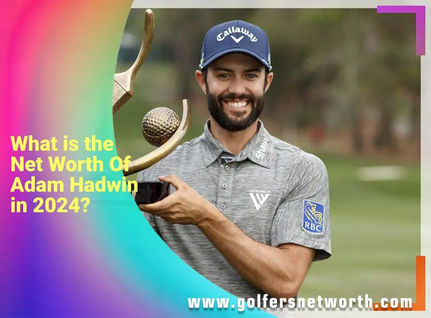 Adam Hadwin Net Worth: Find Out How Wealthy the PGA Tour Star Is.